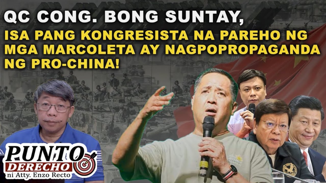 CONG. BONG SUNTAY, ISA PANG KONGRESISTA NA PAREHO NG MGA MARCOLETA AY NAGPOPROPAGANDA NG PRO-CHINA!