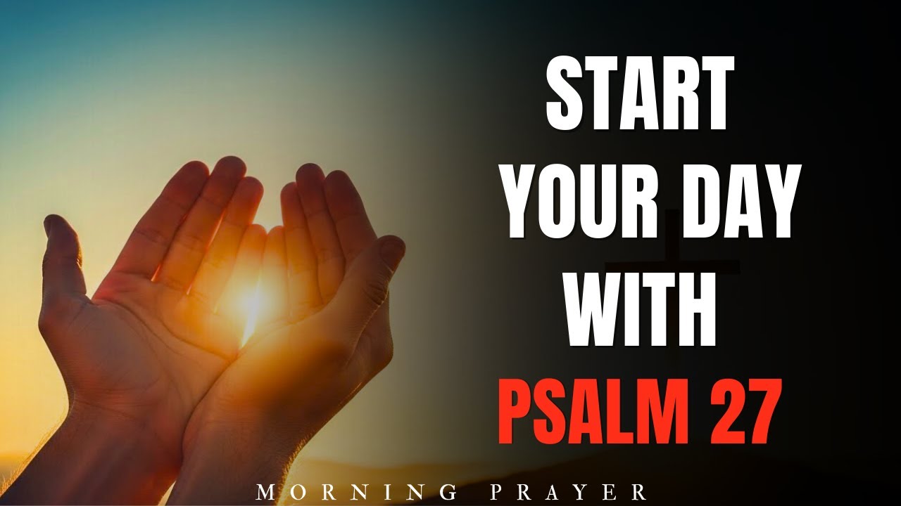 Psalm 27: Light In The Darkness | A Blessed Morning Prayer To Start Your Day | Morning Prayer