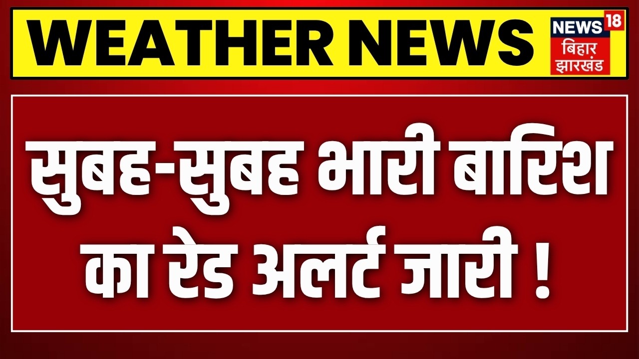 Weather Update : सुबह-सुबह भारी बारिश का रेड अलर्ट जारी ! | IMD Alert | Heavy Rain | Monson | N18V