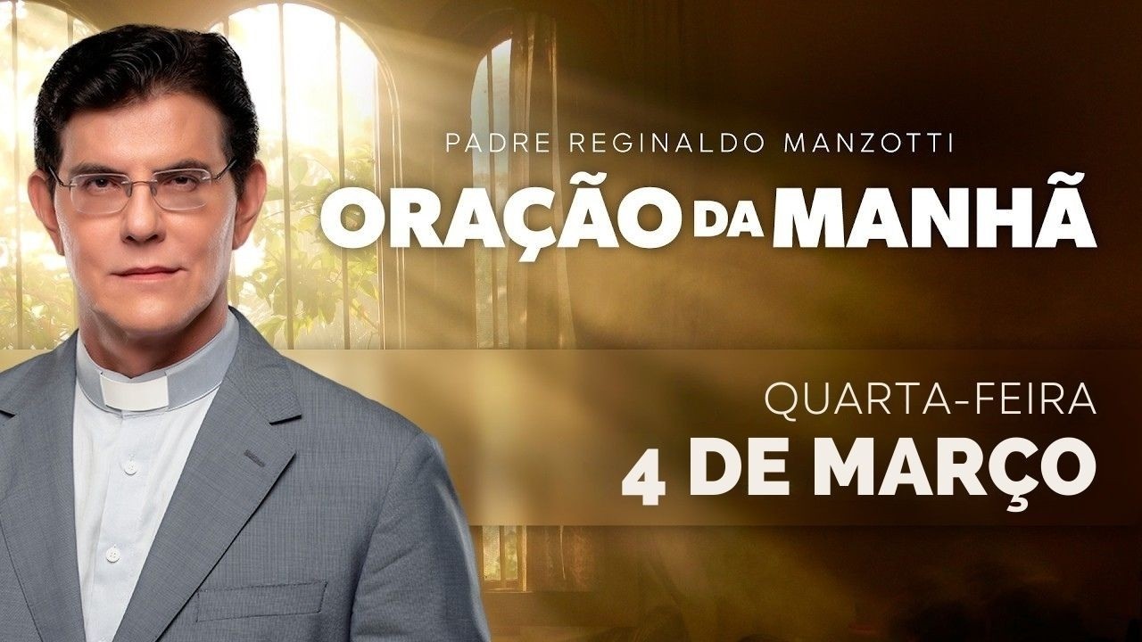 ORAÇÃO DA MANHÃ | 04/03/2026 | QUARTA-FEIRA | COM O PADRE REGINALDO MANZOTTI