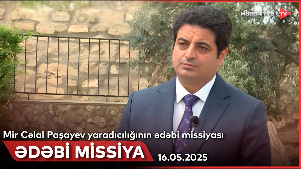 Ədəbi missiya - Mir Cəlal Paşayev yaradıcılığının ədəbi missiyası | 16.05.2025