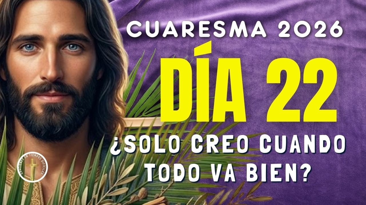 CUARESMA 2026 Día 22: Cuando solo sigo a Jesús mientras todo va bien De la emoción a la fe verdadera