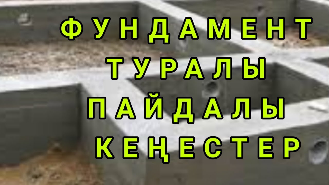 ФУНДАМЕНТ ТУРАЛЫ ЕҢ ПАЙДАЛЫ КЕҢЕСТЕР. ҮЙ САЛУ.