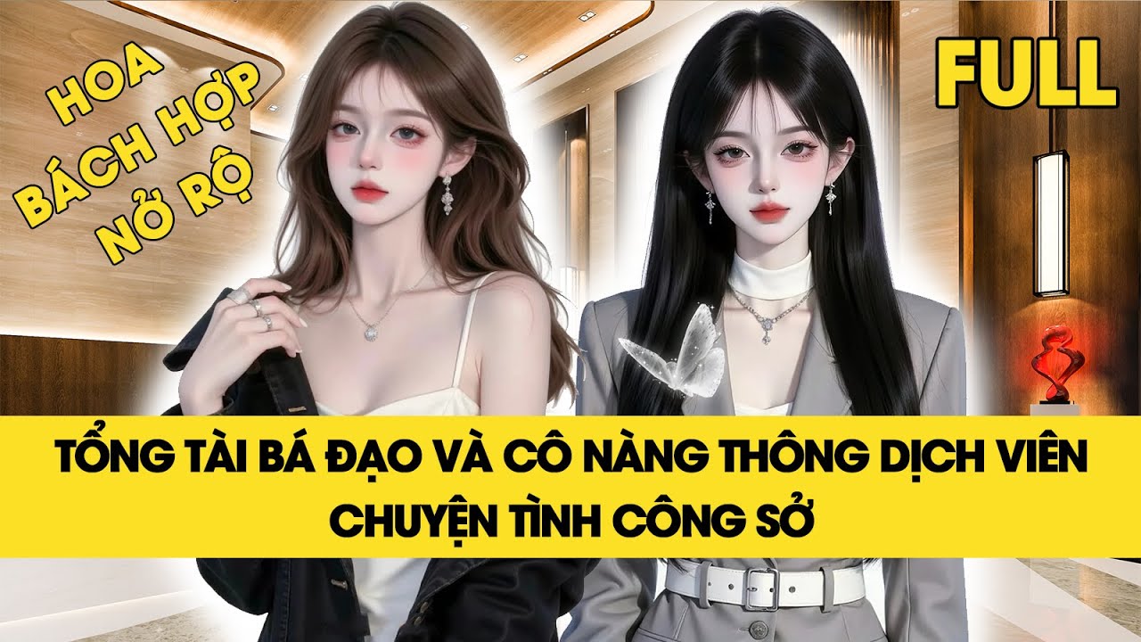 [NEW FULL] [GL] TỔNG TÀI BÁ ĐẠO VÀ NHÂN VIÊN PHIÊN DỊCH NGÂY THƠ