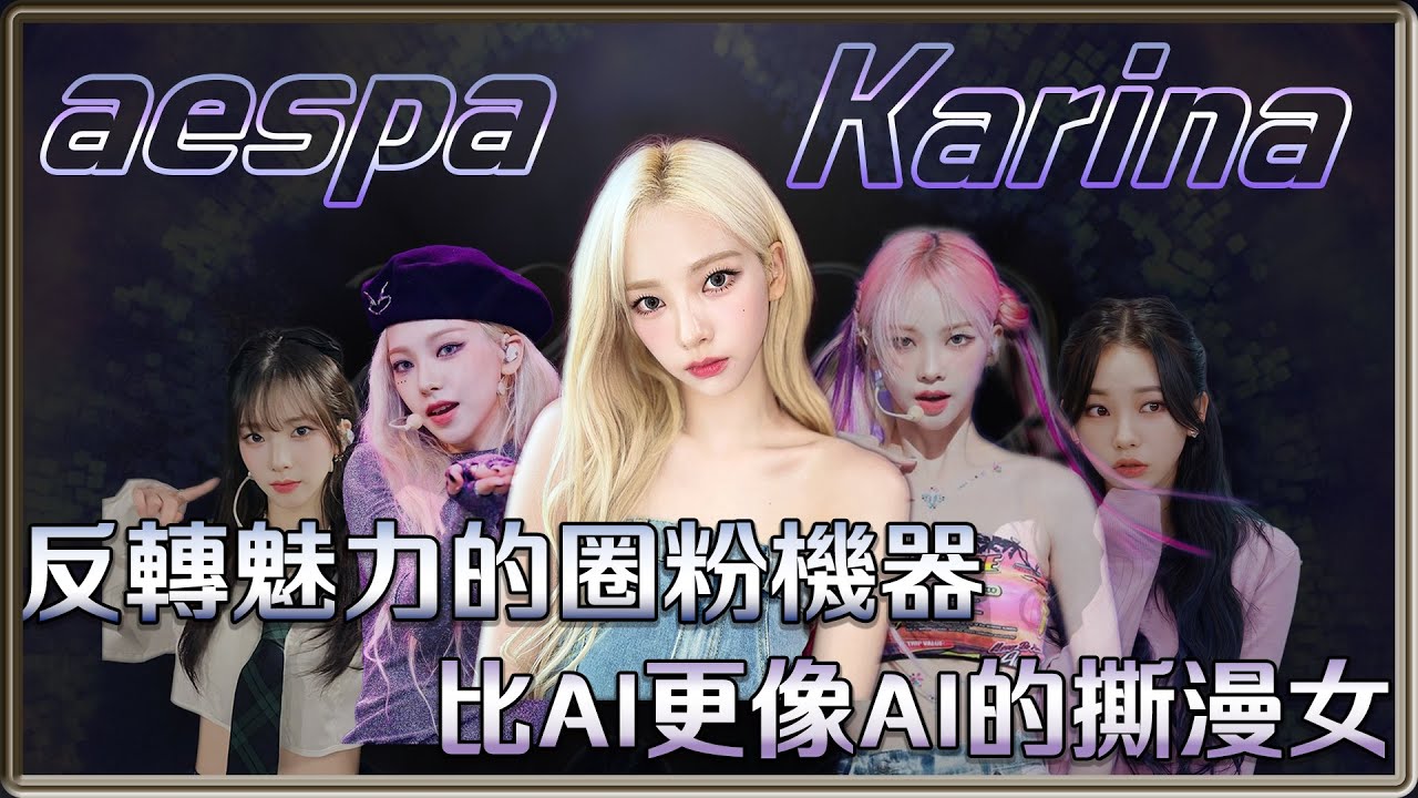 反轉魅力的圈粉機器   比AI更像AI的撕漫女  aespa  Karina 劉知珉 | 4個0【 明星介紹】
