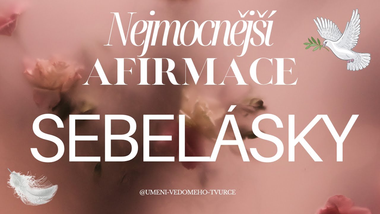 🌸 AFIRMACE SEBEL&Aacute;SKY A SEBE&Uacute;CTY 💖 Změn&iacute; Tvůj život a Ty se začne&scaron; opravdu milovat!