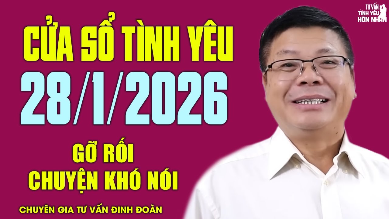 Nghe Cửa Sổ Tình Yêu Hôm Nay Ngày 28/1/2026 | Chuyên Gia Đinh Đoàn Gỡ Rối Chuyện Khó Nói