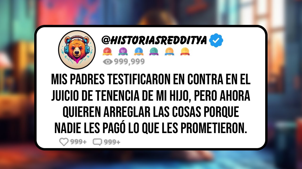 Mis PADRES Testificaron en Contra en el Juicio de Tenencia de mi Hijo, Pero Ahora Quieren Arreglar..