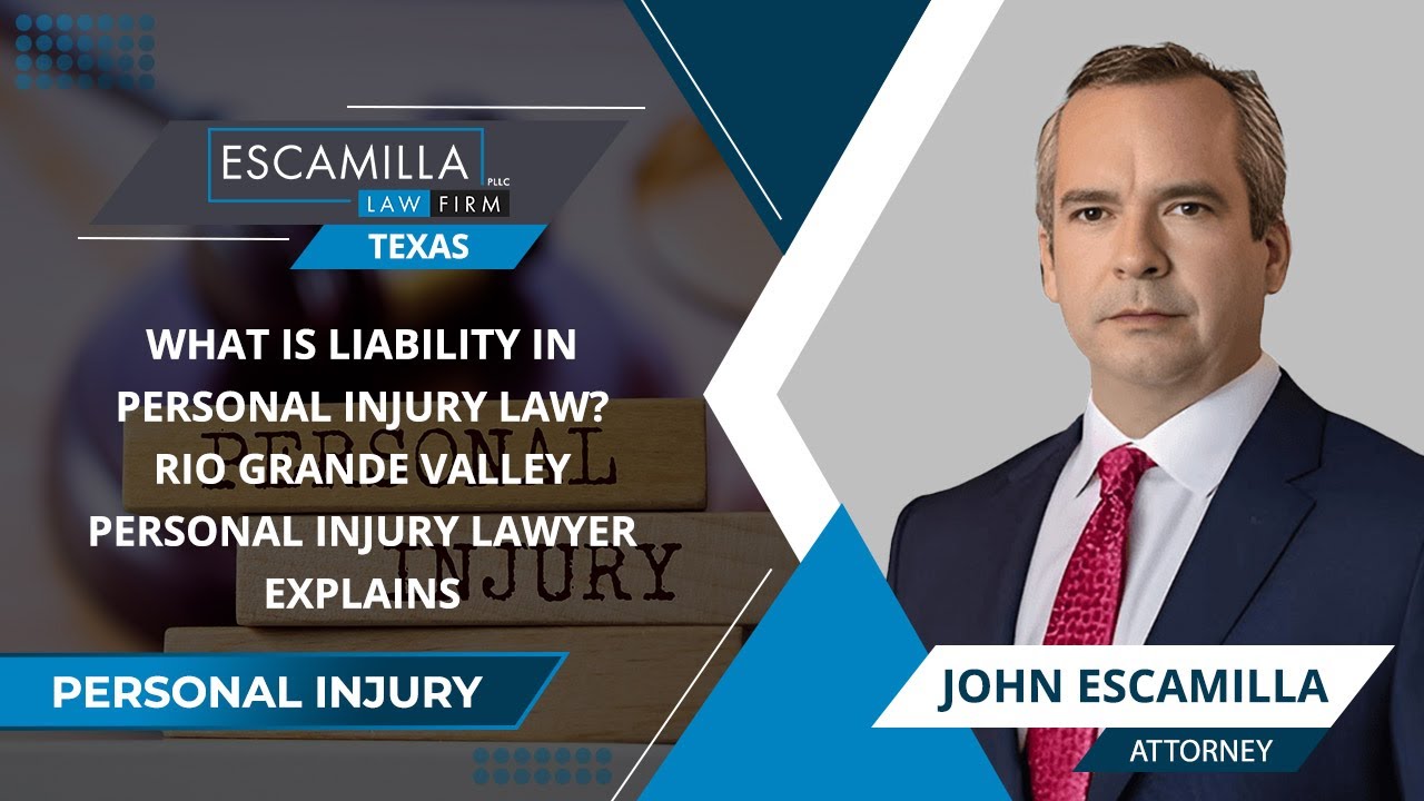 What Is Liability In Personal Injury Law? Rio Grande Valley Personal Injury Lawyer Explains