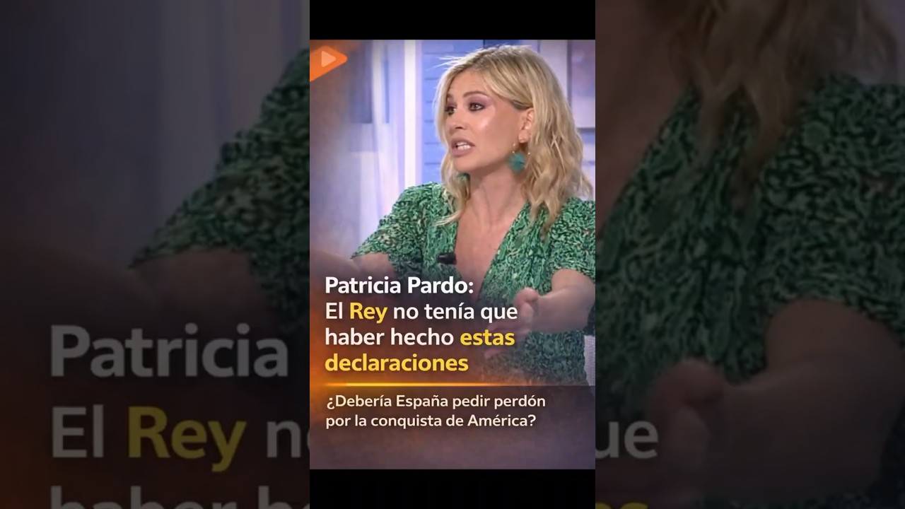 PATRICIA PARDO SOBRE LAS PALABRAS DEL REY SOBRE LA CONQUISTA DE AMERICA