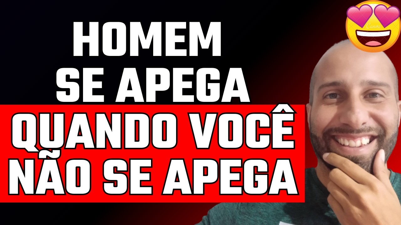 HOMEM SE APEGA QUANDO VOCÊ NÃO SE APEGA