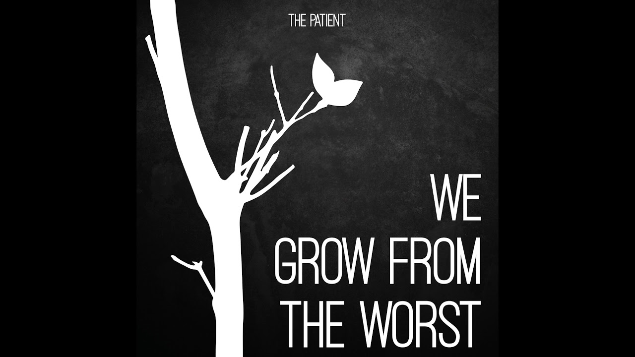 The Patient - We Grow From The Worst