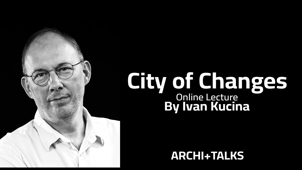 Arch+Talks 04 I Ivan Kucina - City of Changes