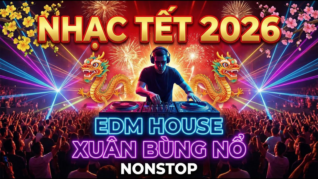 XUÂN BÙNG NỔ NONSTOP | 2026 | Nhạc Tết EDM House Sôi Động | Tết Việt Music