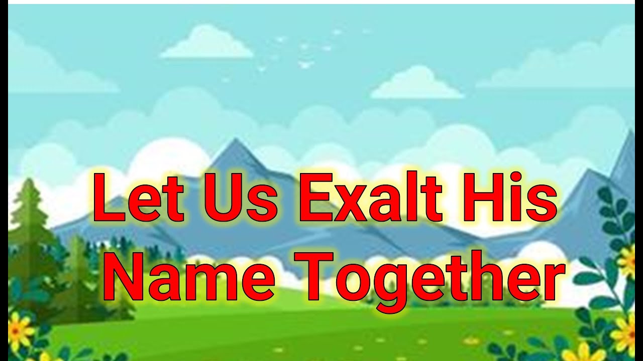 Let Us Exalt His Name Together
