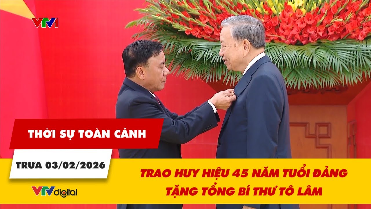 Thời sự toàn cảnh trưa 03/02: Trao Huy hiệu 45 năm tuổi Đảng tặng Tổng Bí thư Tô Lâm | VTV24