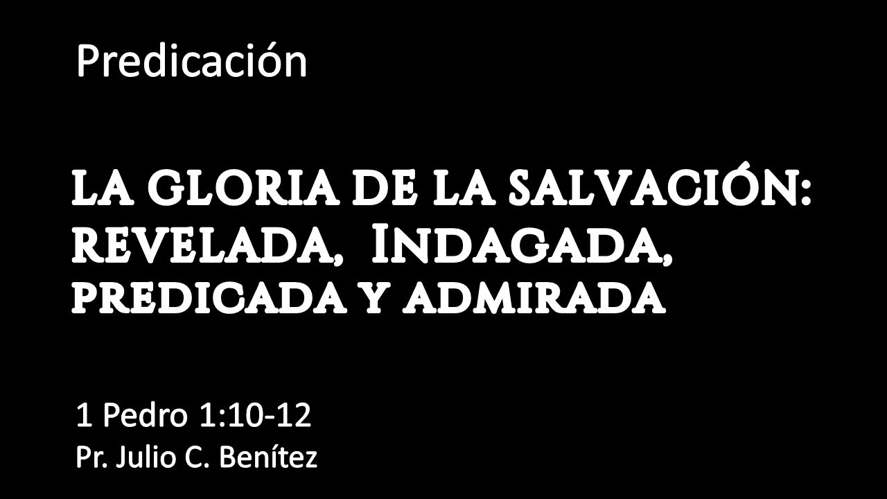 1 Pedro 1:10-12, La Gloria de la Salvación revelada, indagada, predicada y admirada,