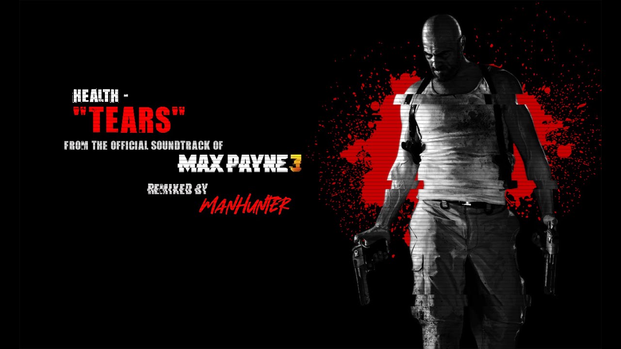 Health - Tears [From Max Payne 3 OST] - Remix