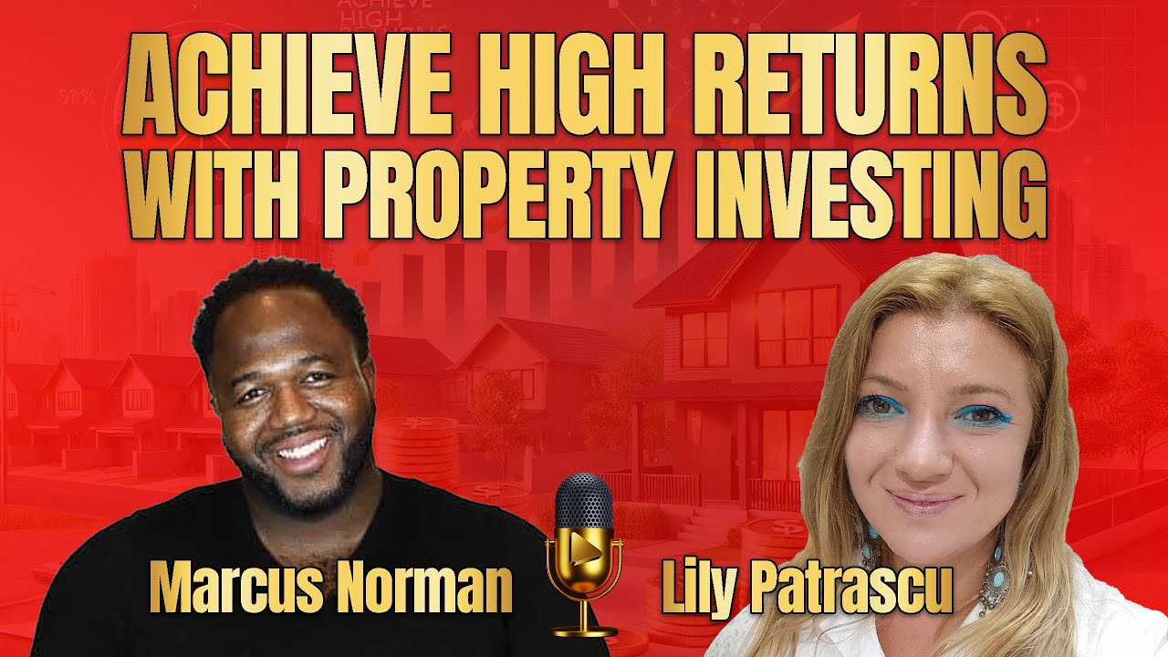 Achieve High Returns With Property Investing - Marcus Norman and Lily Patrascu