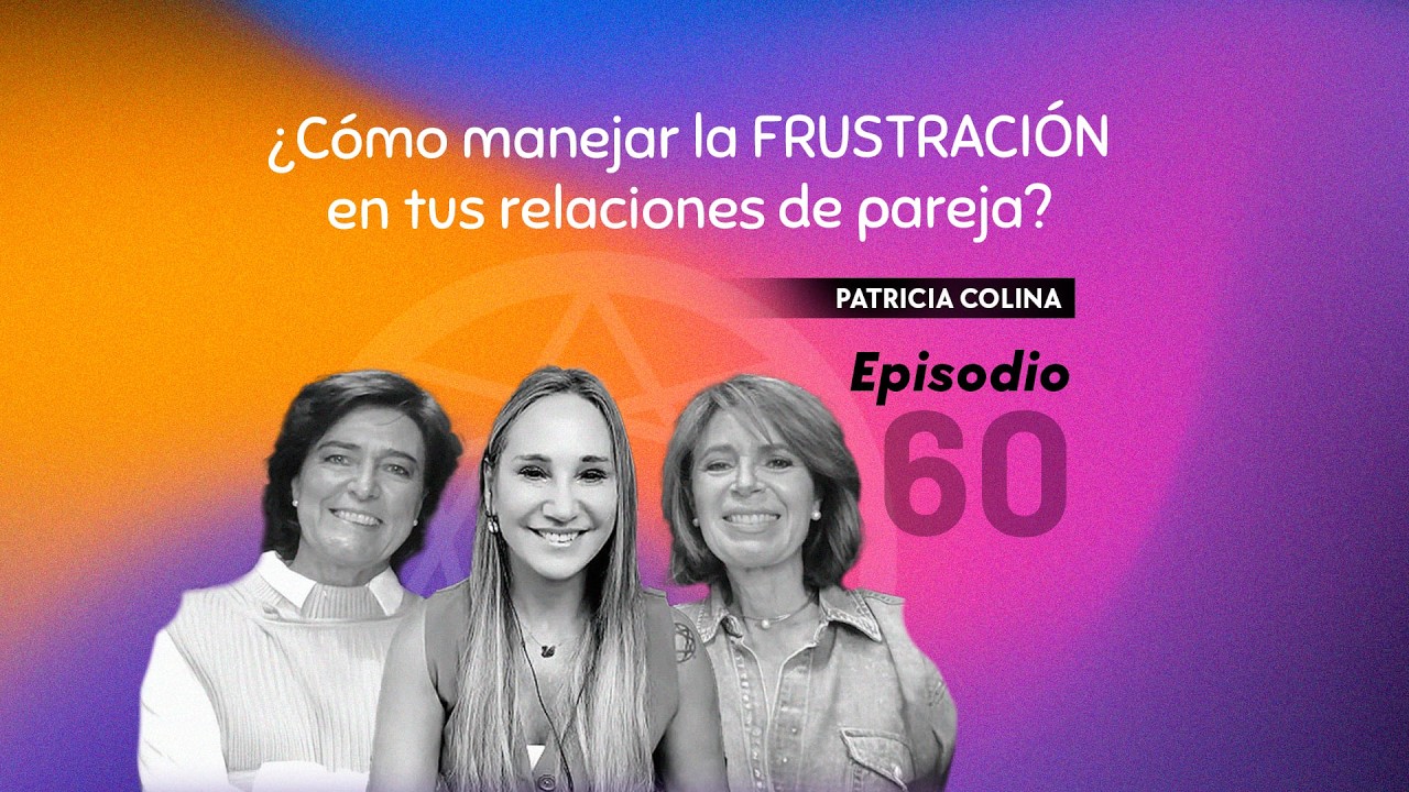 ¿Cómo manejar la FRUSTRACIÓN en tus relaciones de pareja? | Patricia Colina (Master en neurociencia)