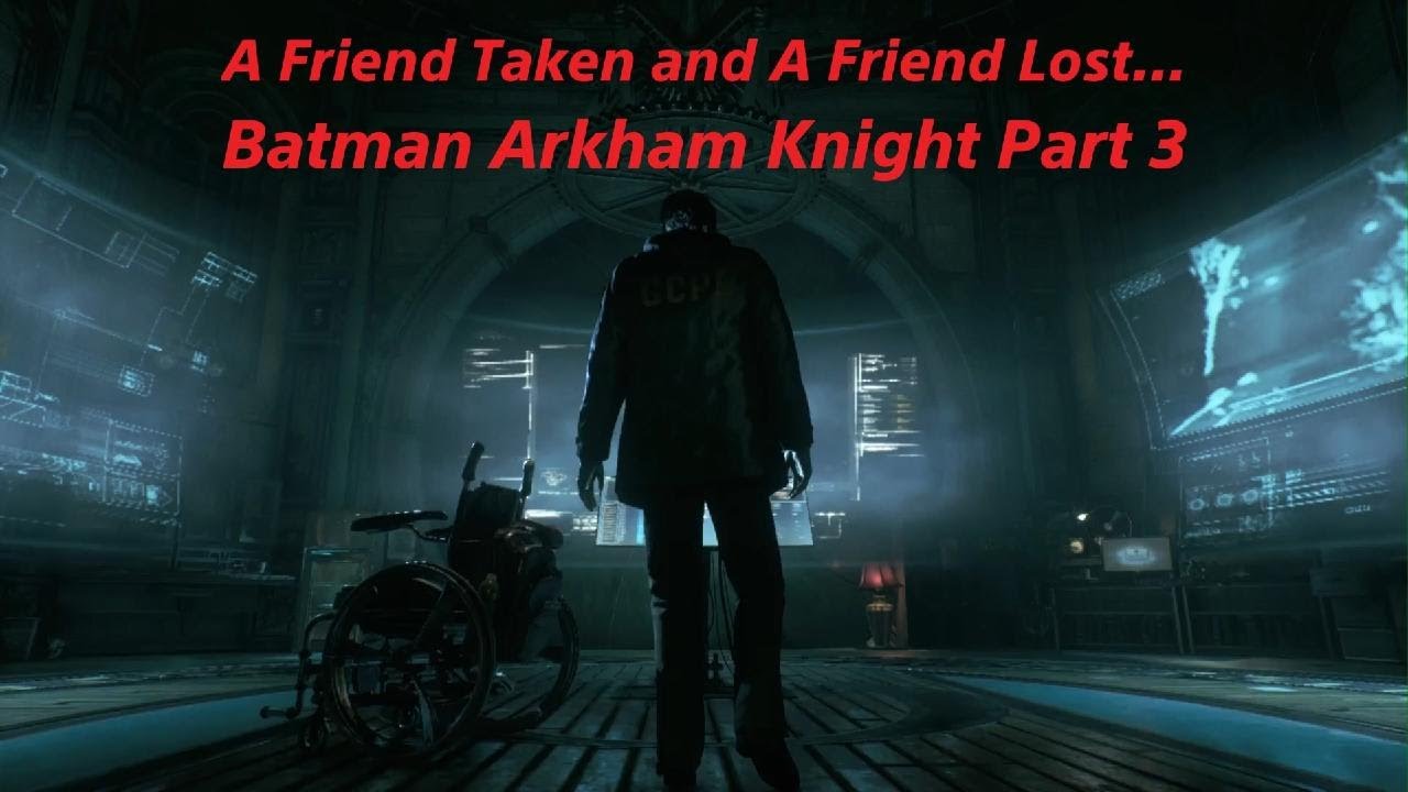 A Friend Lost and A Friend Taken; Batman Arkham Knight Part 3