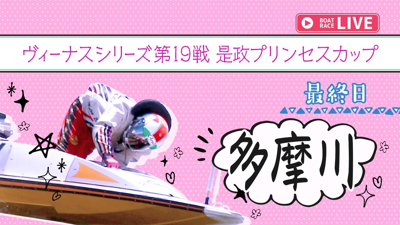 【ボートレースライブ】多摩川一般 ヴィーナスシリーズ第19戦是政プリンセスカップ 最終日 1〜12R【多摩川】