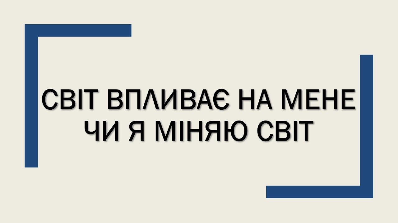 Світ впливає на мене чи я міняю світ