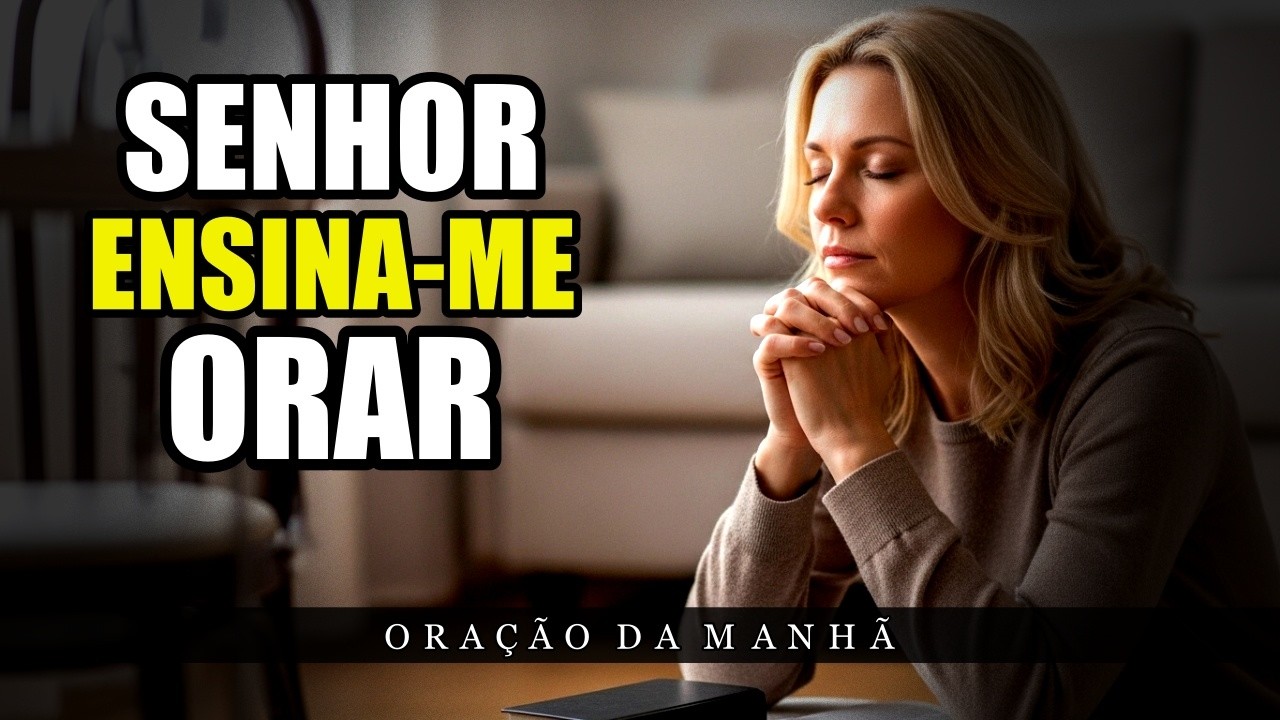 Ensina-nos a orar e a Andar com Sabedoria Senhor | Oração da Manhã