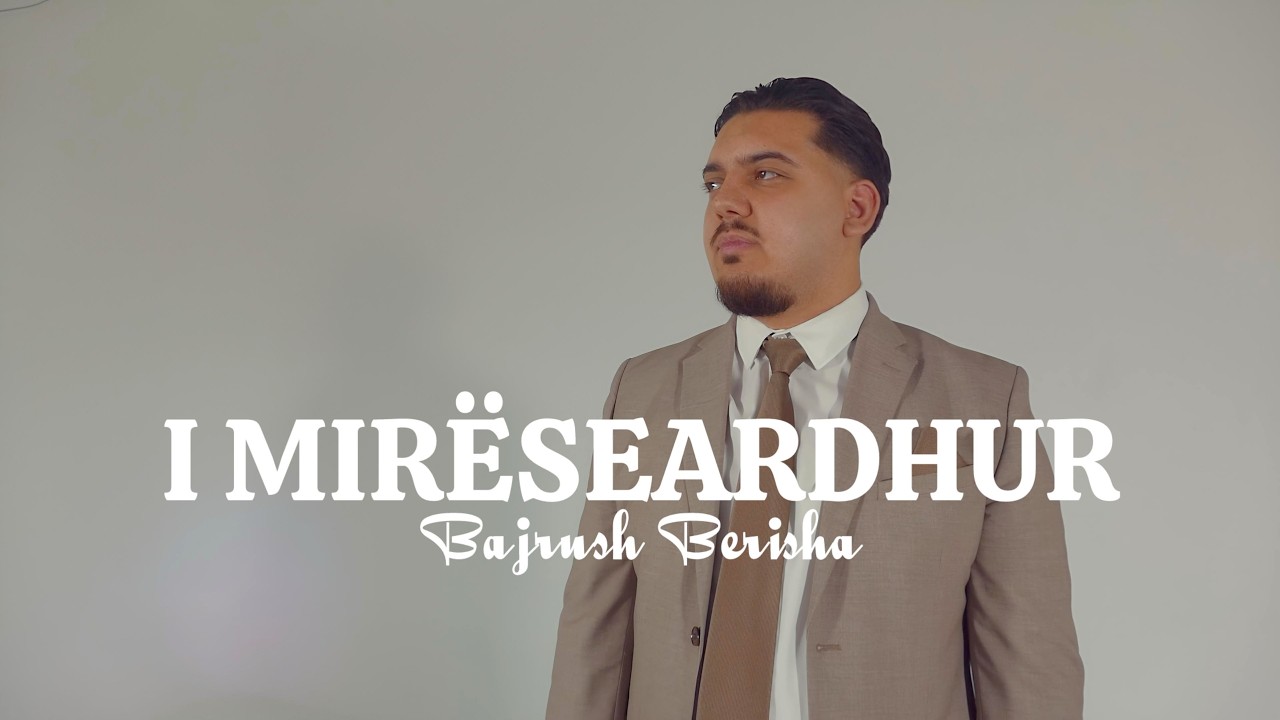 BAJRUSH BERISHA — I MIRËSEARDHUR