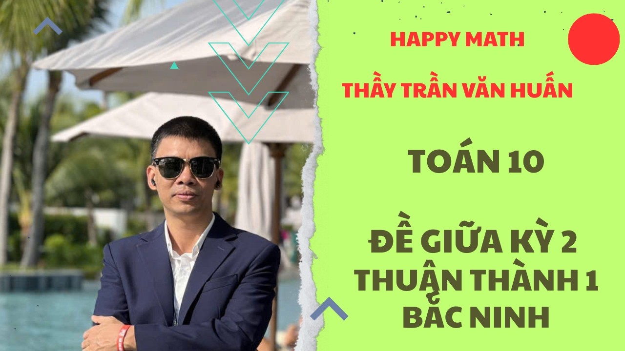 TOÁN 10 - ĐỀ GK2 THUẬN THÀNH 1 BẮC NINH- BÀI TOÁN ĐẾM HAY| THẦY TRẦN VĂN HUẤN