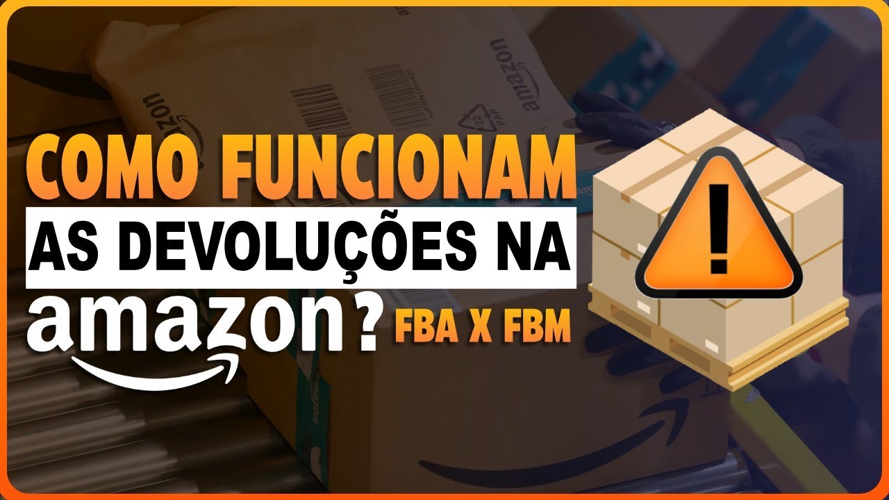 COMO FUNCIONAM AS DEVOLUÇÕES NA AMAZON? FBA X FBM