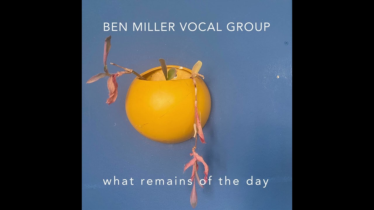 Ben Miller Vocal Group - What remains of the Day