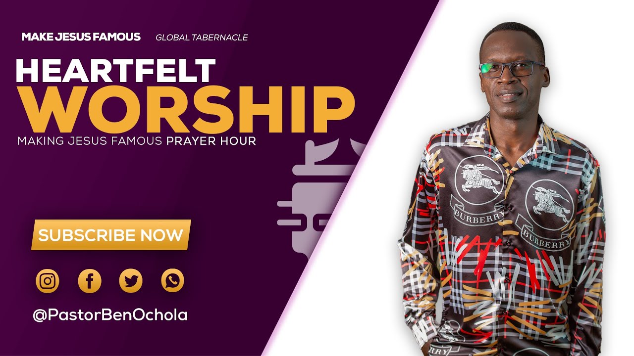 HEARTFELT WORSHIP;MAKING JESUS FAMOUS PRAYER HOUR WITH PASTOR BEN OCHOLA
