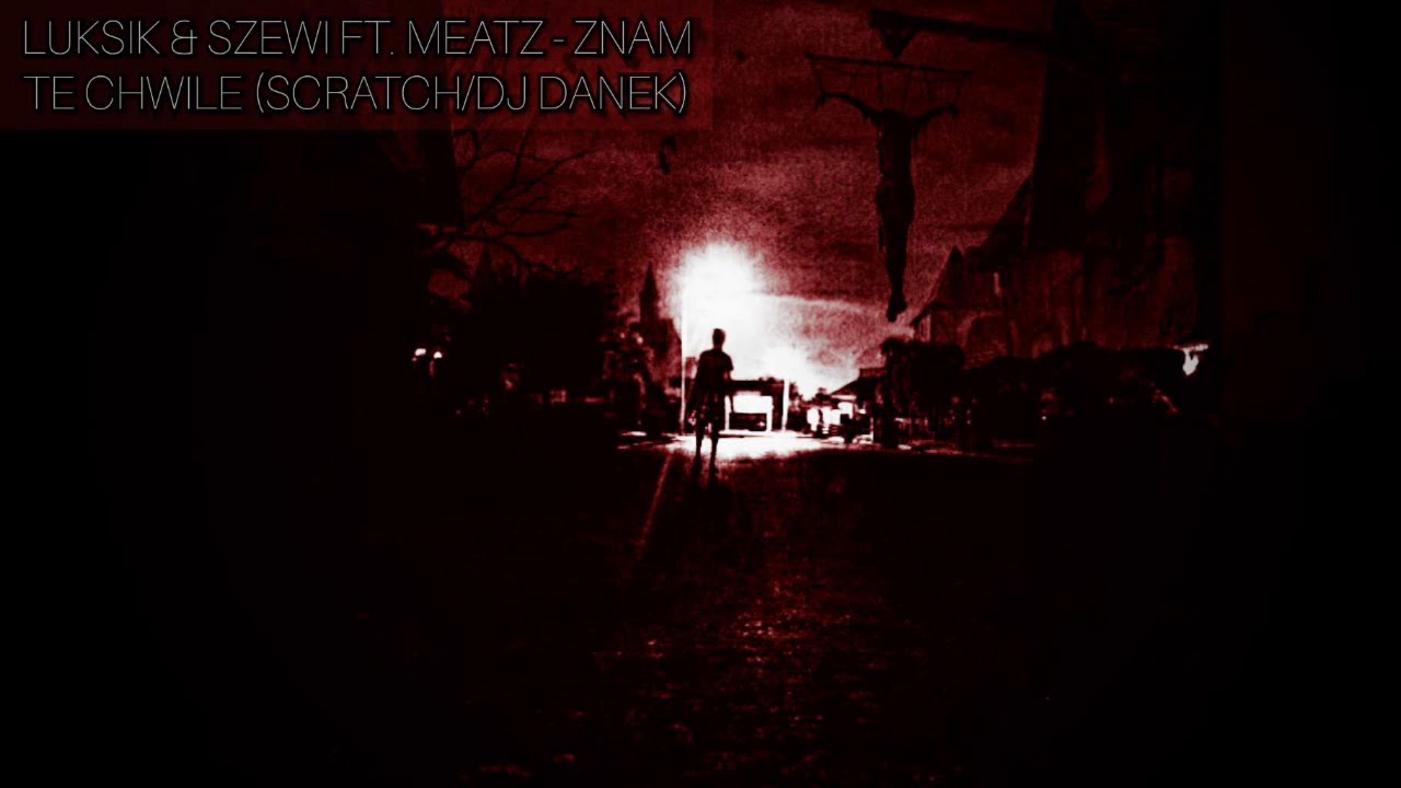 LUKSIK & SZEWI FT. MEATZ - ZNAM TE CHWILE (SCRATCH/DJ DANEK)