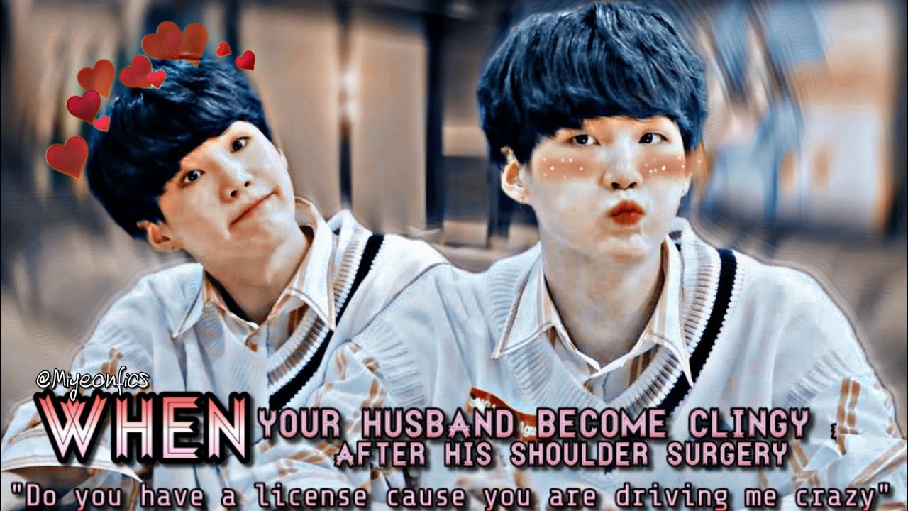 |Your husband become clingy after his shoulder surgery|Yoongi Oneshot|You are driving me crazy