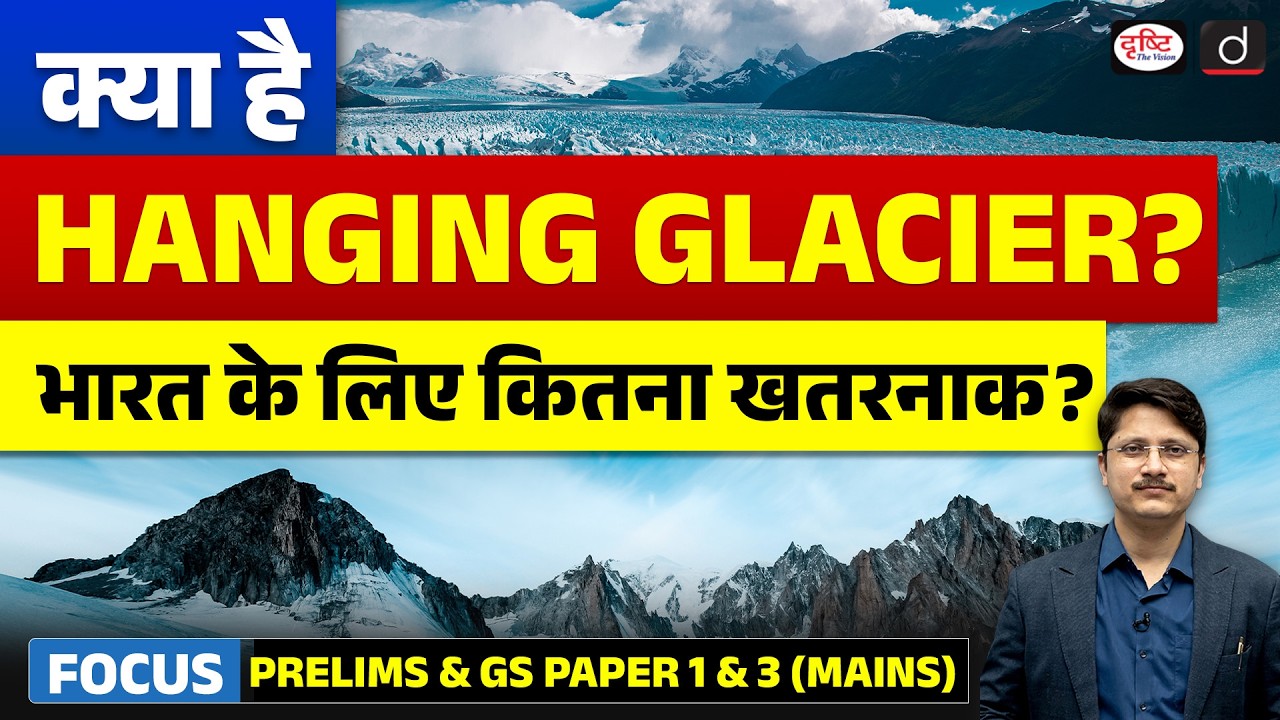 Hanging Glaciers in the Himalayas: How Big Is the Threat to India? | Current Affairs | Drishti IAS