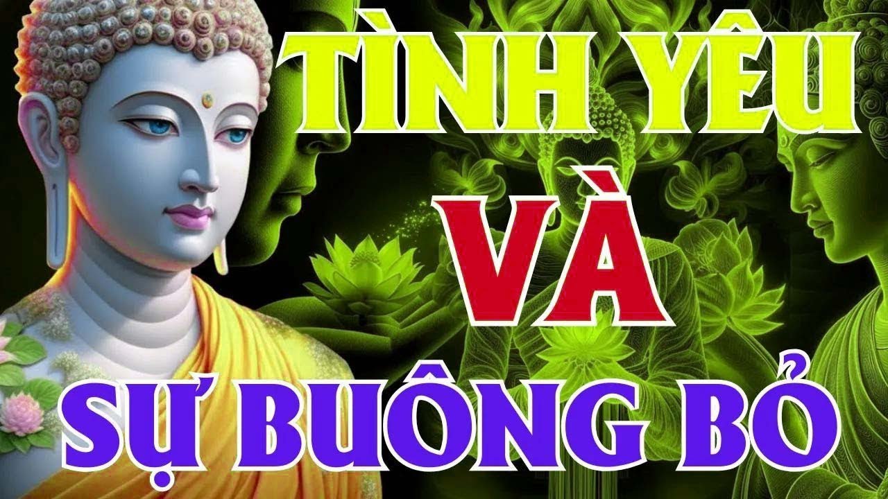 Giữ Là Đau, Buông Bỏ Là Hạnh Phúc – Bài Học Tình Yêu Dưới Ánh Sáng Phật Pháp   Lời Phật Dạy