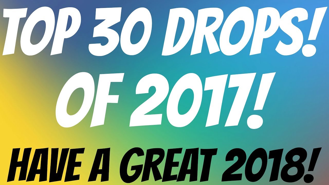 Top 30 Drops Of 2017!
