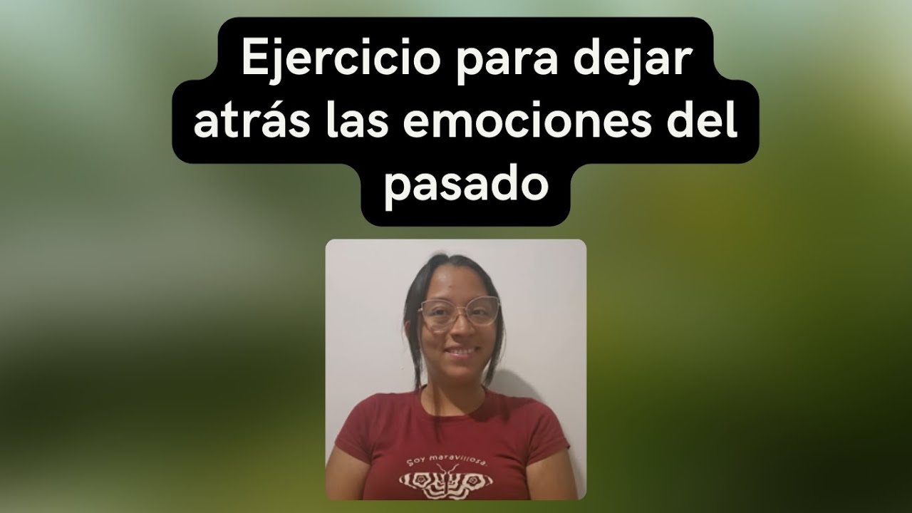Ejercicio para dejar atrás las emociones del pasado 😌😨