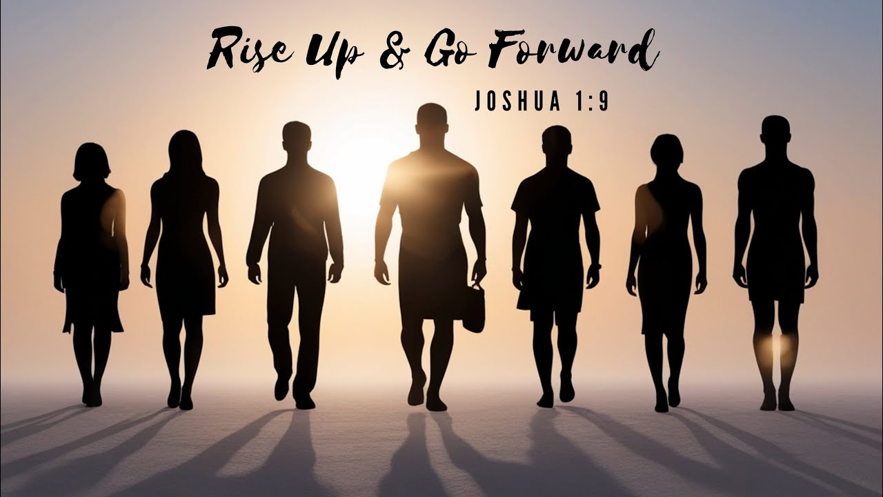Rise Up & Go Forward- Joshua 1:9