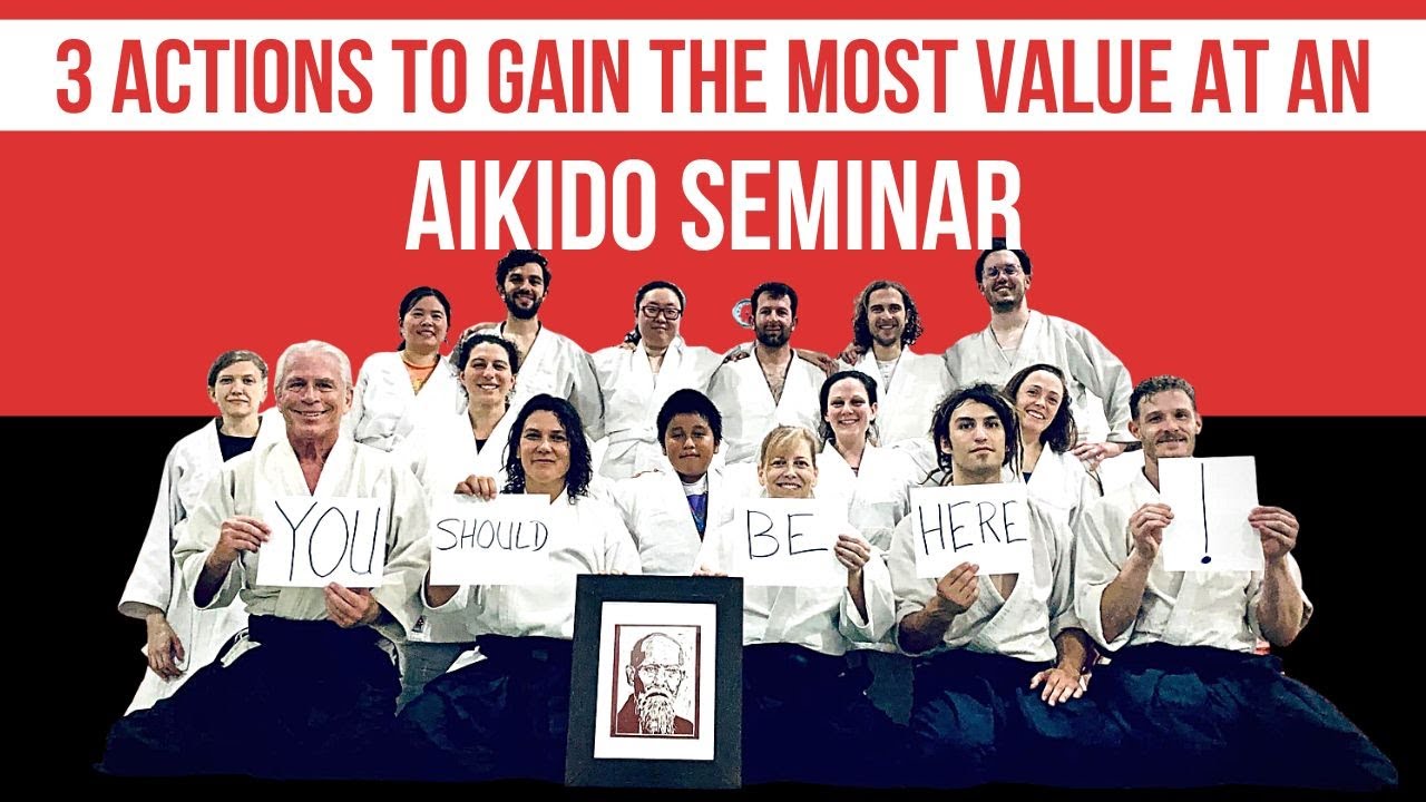 3 Actions You Can Take to Gain the Most Value from an Aikido Seminar