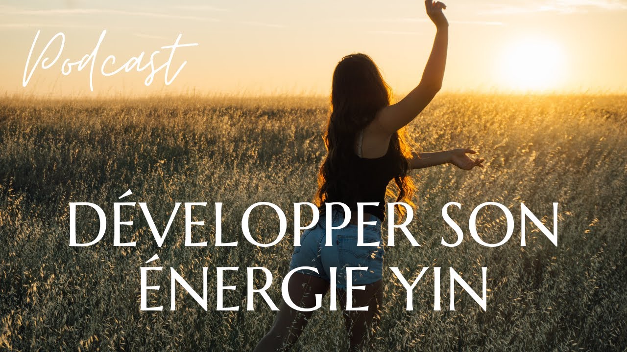 Podcast : D&eacute;velopper son &eacute;nergie Yin