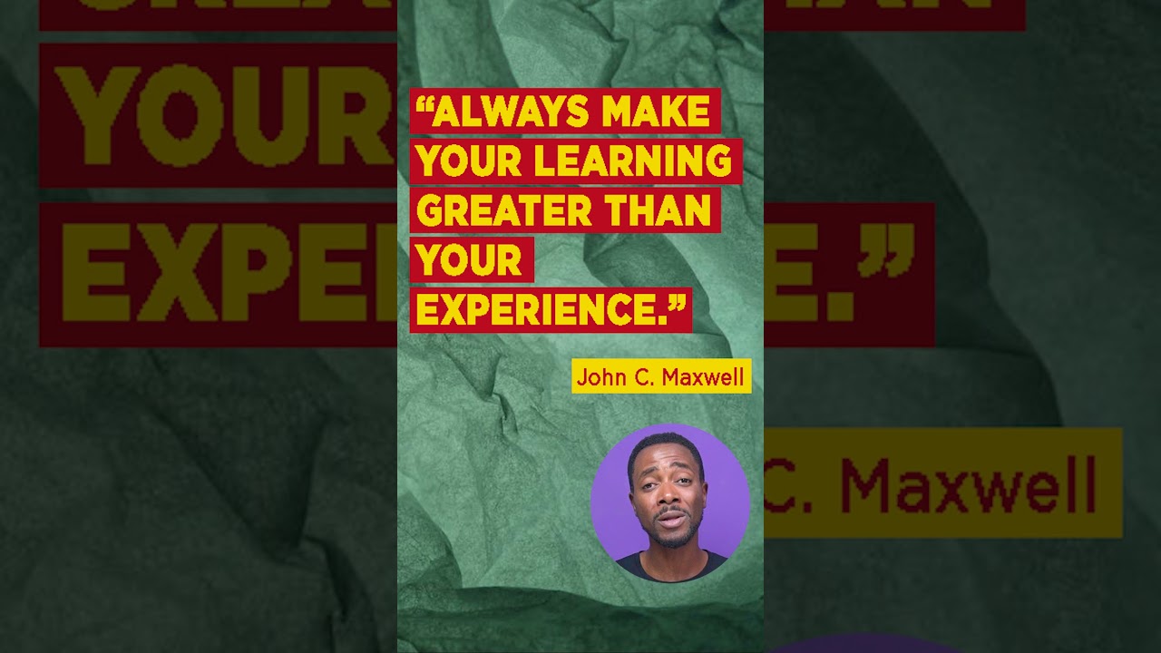 Quote of the day #1 (Always make your learning greater than your experience. -John C. Maxwell)