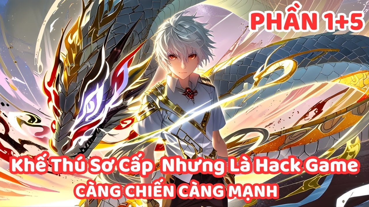 Khế Ước Hắc Xà, Vô Tình Bật Thiên Phú Ẩn – Càng Chiến Càng Mạnh PHẦN 1+5