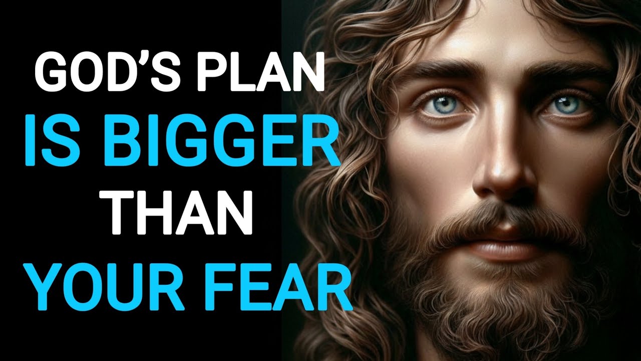 GOD’S PLAN IS BIGGER THAN YOUR FEAR