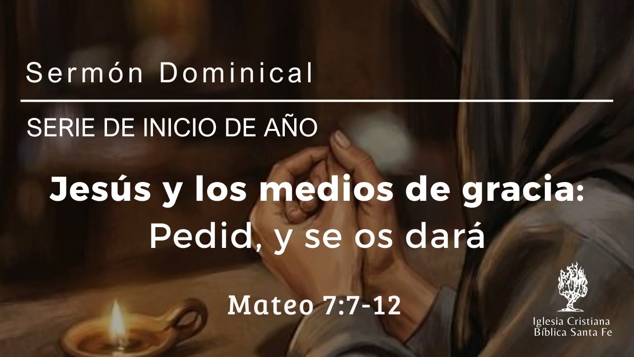 Jesús y los medios de gracia: Pedid y se os dará (Mateo 7:7-12)