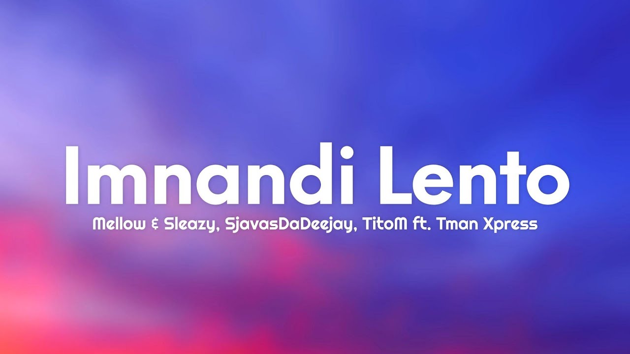 Mellow & Sleazy, Sjavasdadeejay, TitoM - Imnandi lento (Lyrics) ft. Tman Xpress