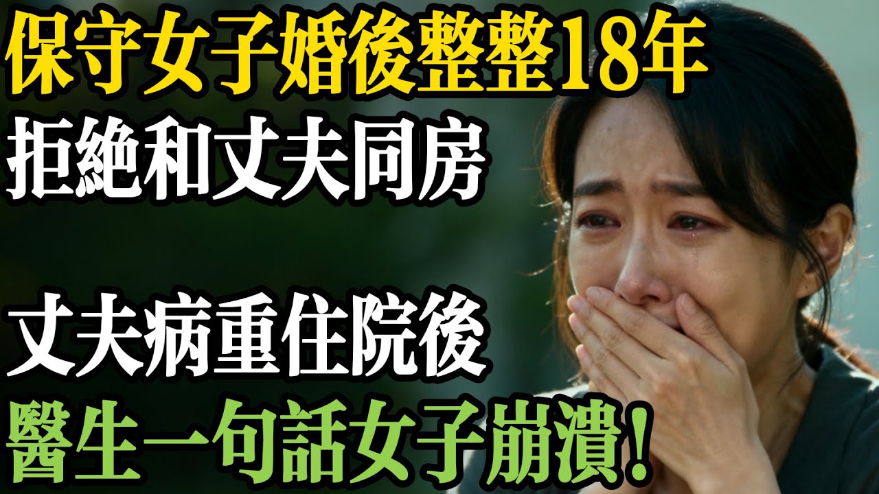 保守女子婚後整整18年拒絕和丈夫同房，丈夫病重住院後，醫生的話讓女子後悔莫及！