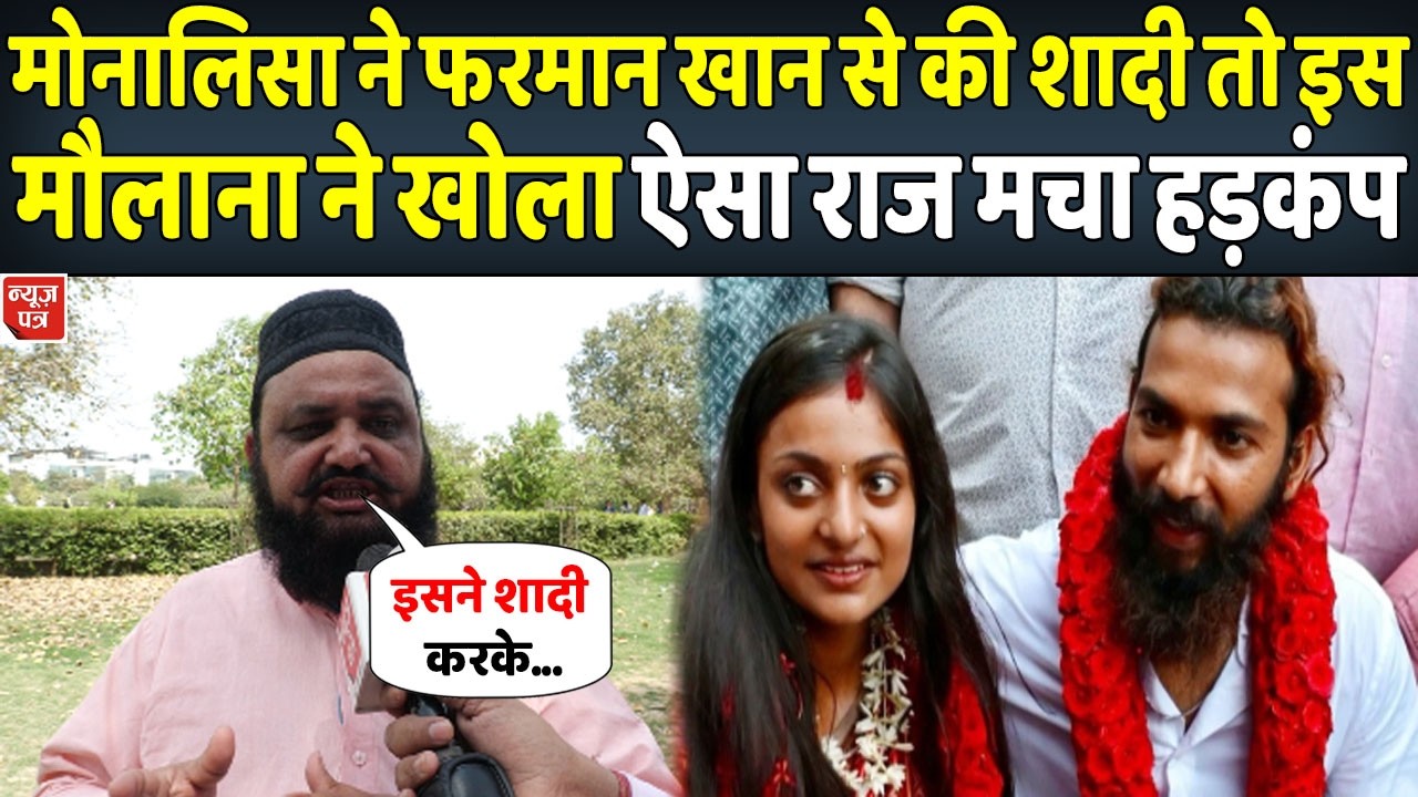 LIVE : इस मौलाना ने मोनालिसा के फरमान खान से शादी करने पर दिया चौंकाने वाल बयान | News Patra