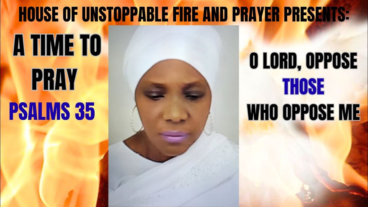 A TIME TO PRAY: O LORD, OPPOSE THOSE WHO OPPOSE ME.